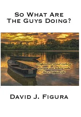 E-Book (epub) So What Are The Guys Doing? Inspiration About Making Changes And Taking Risks For A Happier Life von David J. Figura