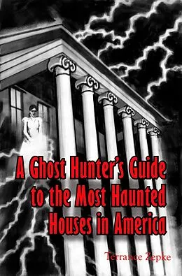 E-Book (epub) Ghost Hunter's Guide to The Most Haunted Houses in America von Terrance Zepke