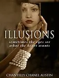 E-Book (epub) Illusions: Sometimes the Eyes See What the Heart Wants von Chantilly Chanel Austin