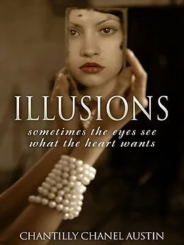 E-Book (epub) Illusions: Sometimes the Eyes See What the Heart Wants von Chantilly Chanel Austin