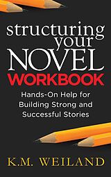 E-Book (epub) Structuring Your Novel Workbook: Hands-On Help for Building Strong and Successful Stories von K. M. Weiland