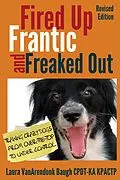 E-Book (epub) Fired Up, Frantic, and Freaked Out von Laura VanArendonk Baugh CPDT-KA KPACTP