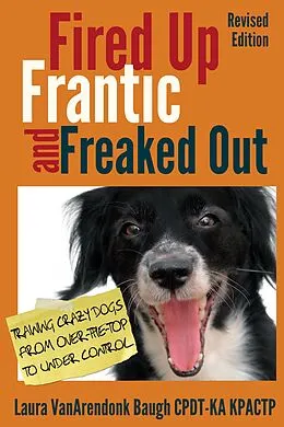 E-Book (epub) Fired Up, Frantic, and Freaked Out von Laura VanArendonk Baugh CPDT-KA KPACTP