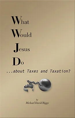 E-Book (epub) What Would Jesus Do... about Taxes and Taxation? von Michael David Riggs