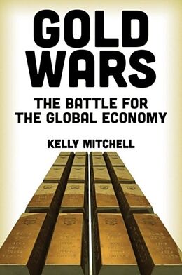 Kartonierter Einband Gold Wars: The Battle for the Global Economy von Kelly Mitchell