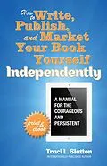 E-Book (epub) How to Write, Publish, and Market Your Book Yourself, Independently von Traci L. Slatton
