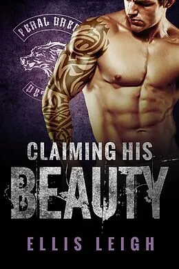 E-Book (epub) Claiming His Beauty (Feral Breed Motorcycle Club, #4) von Ellis Leigh