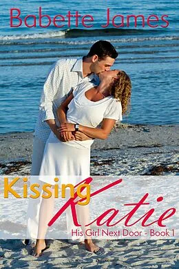 E-Book (epub) Kissing Katie (His Girl Next Door, #1) von Babette James
