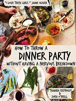 E-Book (epub) How to Throw a Dinner Party Without Having a Nervous Breakdown von Tamara Reynolds, Zora O'Neill
