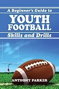 E-Book (epub) Youth Football Skills and Drills: A Beginner's Guide von Anthony Parker