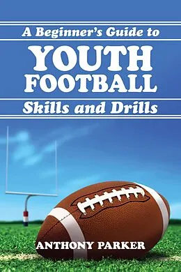 E-Book (epub) Youth Football Skills and Drills: A Beginner's Guide von Anthony Parker
