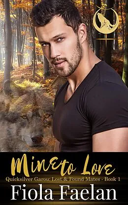E-Book (epub) Mine to Love (Quicksilver Garou: Lost & Found Mates Book 1) von Fiola Faelan