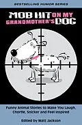 E-Book (epub) Mob Hit on My Grandmother's Dog: Funny Animal Stories to Make you Laugh, Chortle, Snicker and Feel Inspired von Matt Jackson