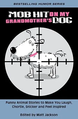 E-Book (epub) Mob Hit on My Grandmother's Dog: Funny Animal Stories to Make you Laugh, Chortle, Snicker and Feel Inspired von Matt Jackson