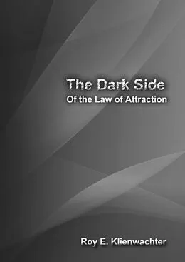 E-Book (epub) The Dark Side of the Law of Attraction von Roy E. Klienwachter