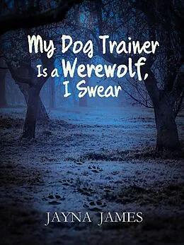 E-Book (epub) My Dog Trainer is a Werewolf, I Swear von Jayna James