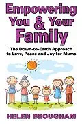 E-Book (epub) Empowering You and Your Family: The Down-to-Earth Approach to Love, Peace and Joy for Mums von Helen Brougham