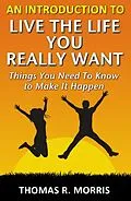 E-Book (epub) Introduction To Live The Life You Really Want: Things You Need To Know to Make It Happen von Thomas R. Morris