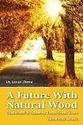 Kartonierter Einband A Future with Natural Wood: Traditional & Scientific Facts About Trees von Erwin Thoma