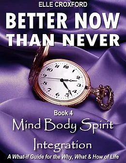E-Book (epub) Better Now Than Never: Book 4 Mind Body Spirit Integration von Elle Croxford
