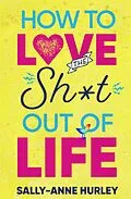 E-Book (epub) How To Love the Sh*t Out Of Life von Sally-Anne Hurley