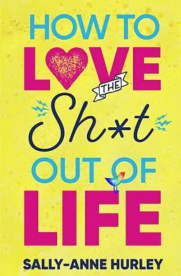 E-Book (epub) How To Love the Sh*t Out Of Life von Sally-Anne Hurley
