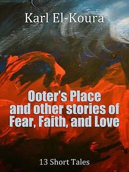 E-Book (epub) Ooter's Place and Other Stories of Fear, Faith, and Love von Karl El-Koura
