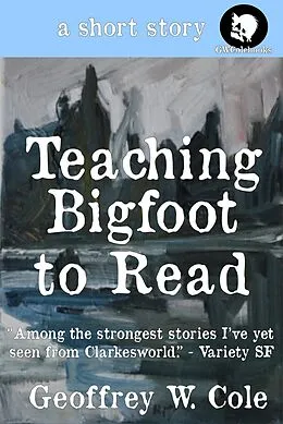 E-Book (epub) Teaching Bigfoot to Read von Geoffrey W. Cole
