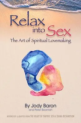 E-Book (epub) Relax into Sex: The Art of Spiritual Lovemaking von Jody Baron