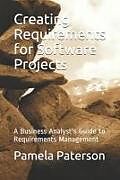 Couverture cartonnée Creating Requirements for Software Projects: A Business Analyst's Guide to Requirements Management de Pamela Paterson