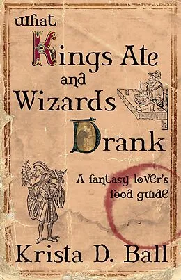 E-Book (epub) What Kings Ate and Wizards Drank von Krista D. Ball