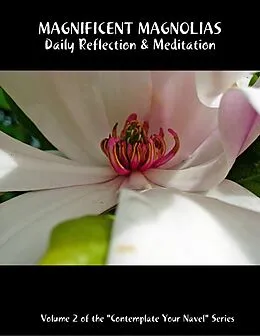 E-Book (epub) Magnificent Magnolias: Daily Reflection & Meditation: Volume 2 of the "Contemplate Your Navel" Series von Catherine van Humbeck