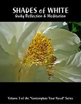 E-Book (epub) Shades of White: Daily Reflection & Meditation: Volume 3 of the "Contemplate Your Navel" Series von Catherine van Humbeck