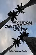E-Book (epub) Cuban Christian Writer: Redemption, Encouragement & Restoration Stories von Roberto Ornan Roche