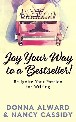 E-Book (epub) Joy Your Way to a Bestseller! Re-ignite Your Passion for Writing von Nancy L. Cassidy, Donna Alward