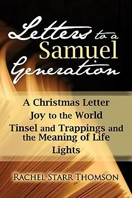 E-Book (epub) Letters to a Samuel Generation: A Christmas Letter, Joy to the World, Tinsel and Trappings and the Meaning of Life, Lights von Rachel Starr