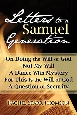 E-Book (epub) Letters to a Samuel Generation: On Doing the Will of God, Not My Will, A Dance With Mystery, For This Is the Will of God, A Question of Security von Rachel Starr