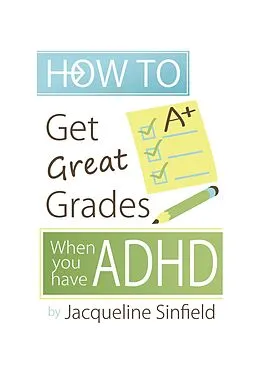 ePUB How To Get Great Grades When You Have ADHD von Jacqueline Sinfield