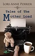 E-Book (epub) Tales of The Mother Load von Lori-Anne Poirier