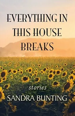 E-Book (epub) Everything In This House Breaks von Sandra Bunting