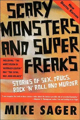 E-Book (epub) Scary Monsters and Super Freaks: Stories of Sex, Drugs, Rock 'N' Roll and Murder von Mike Sager
