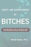 E-Book (epub) Help! I Am Surrounded By Bitches: The Swamp Goddess Guide To Friendship Frenzy Amid Menopausal Mayhem And Aging Angst von Drwendy Kyman