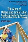 Kartonierter Einband The Story of Millard and Linda Fuller, Founders of Habitat for Humanity and the Fuller Center for Housing von Bettie Ph. D. Youngs