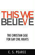 Kartonierter Einband This We Believe: The Christian Case for Gay Civil Rights von C. S. Pearce