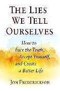 Couverture cartonnée The Lies We Tell Ourselves: How to Face the Truth, Accept Yourself, and Create a Better Life de Jon Frederickson