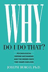 eBook (epub) Why Do I Do That? Psychological Defense Mechanisms and the Hidden Ways They Shape Our Lives de Joseph Burgo