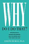 E-Book (epub) Why Do I Do That? Psychological Defense Mechanisms and the Hidden Ways They Shape Our Lives von Joseph Burgo