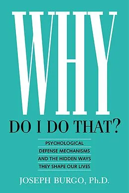 E-Book (epub) Why Do I Do That? Psychological Defense Mechanisms and the Hidden Ways They Shape Our Lives von Joseph Burgo