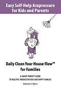 E-Book (epub) Easy Self-Help Acupressure for Kids and Parents: Daily Clean Your House Flow for Families -A Smart Parent's Guide to Healthy, Productive Kids and Happy Families von Deborah S. Myers