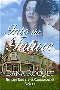 E-Book (epub) Into the Future (Heritage Time Travel Romance Series, Book 2) von Dana Roquet